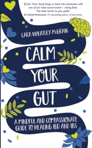 Calm Your Gut: A Mindful and Compassionate Guide to Healing IBD and IBS