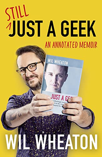 Still Just a Geek: Rediscover geek culture and fame in the groundbreaking 2022 memoir from Star Trek and The Big Bang Theory actor Wil Wheaton