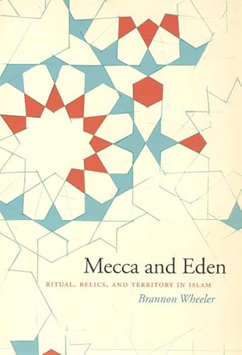 Mecca and Eden: Ritual, Relics, and Territory in Islam von University of Chicago Press