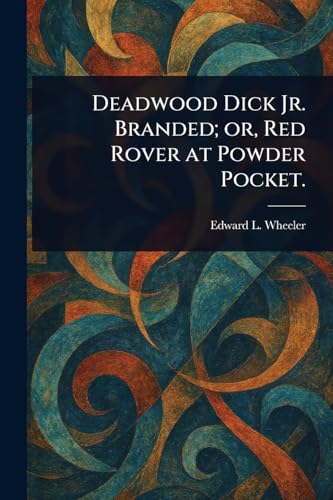 Deadwood Dick Jr. Branded; or, Red Rover at Powder Pocket. von Anson Street Press