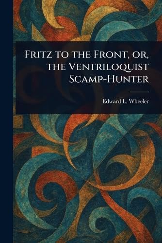 Fritz to the Front, or, the Ventriloquist Scamp-Hunter von Anson Street Press