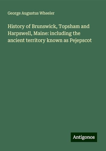 History of Brunswick, Topsham and Harpswell, Maine: including the ancient territory known as Pejepscot