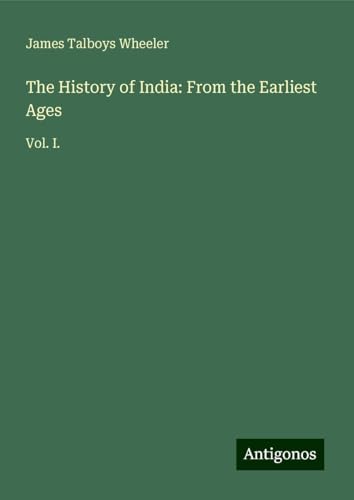 The History of India: From the Earliest Ages: Vol. I. von Antigonos Verlag