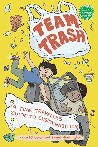 Team Trash: A Time Traveler's Guide to Sustainability (Books for a Better Earth)