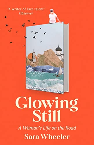 Glowing Still: A Woman's Life on the Road - 'Funny, furious writing from the queen of intrepid travel' Daily Telegraph von Abacus