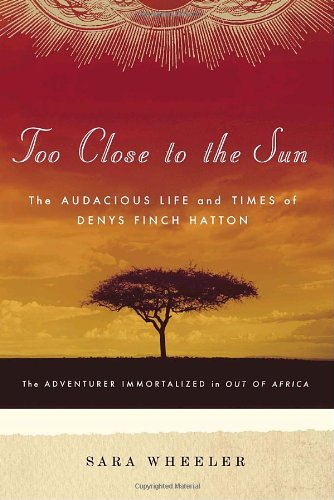 Too Close to the Sun: The Audacious Life and Times of Denys Finch Hatton