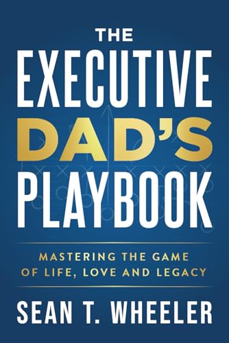 The Executive Dad's Playbook: Mastering the Game of Life, Love and Legacy von Game Changer Publishing