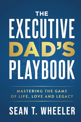 The Executive Dad's Playbook: Mastering the Game of Life, Love and Legacy The Executive Dad's Playbook: Mastering the Game of Life, Love and Legacy von Game Changer Publishing