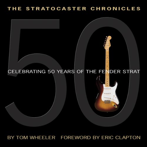 The Stratocaster Chronicles: Celebrating 50 Years of the Fender Strat