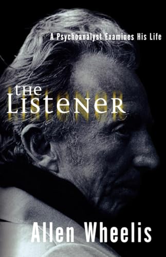 The Listener: A Psychoanalyst Examines His Life The Listener: A Psychoanalyst Examines His Life