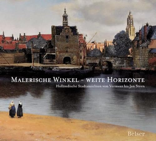 Malerische Winkel - weite Horizonte: Holländische Stadtansichten von Vermeer bis Jan Steen