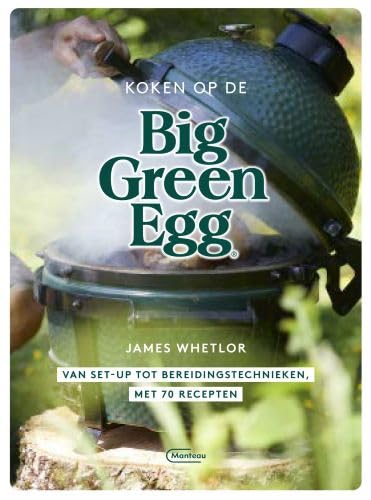 Koken op de Big Green Egg: van set-up tot bereidingstechnieken, met 70 recepten von Manteau
