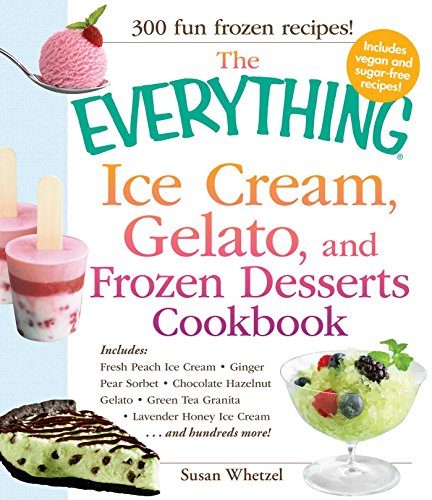 The Everything Ice Cream, Gelato, and Frozen Desserts Cookbook: Includes Fresh Peach Ice Cream, Ginger Pear Sorbet, Hazelnut Nutella Swirl Gelato, ... Lavender Honey Ice Cream...and hundreds more! The Everything Ice Cream, Gelato, and Frozen Desserts Cookbook: Includes Fresh Peach Ice Cream, Ginger Pear Sorbet, Hazelnut Nutella Swirl Gelato, ... Lavender Honey Ice Cream...and hundreds more!