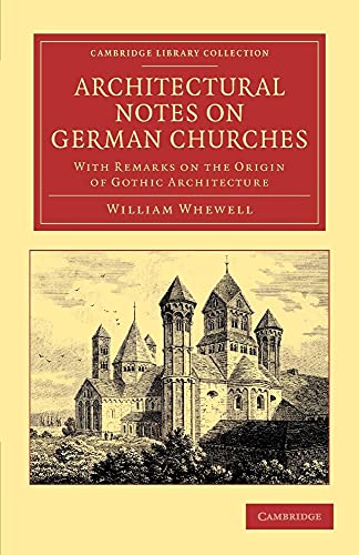 Architectural Notes on German Churches: With Remarks On The Origin Of Gothic Architecture (Cambridge Library Collection: Art and Architecture) von Cambridge University Press