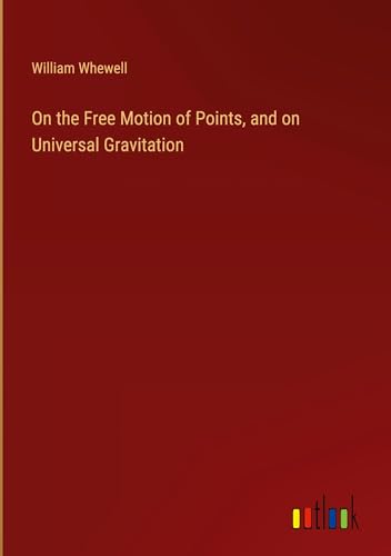 On the Free Motion of Points, and on Universal Gravitation von Outlook Verlag