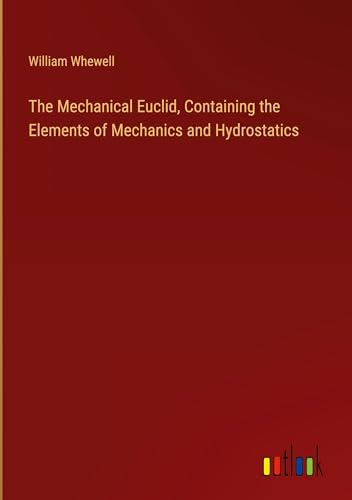 The Mechanical Euclid, Containing the Elements of Mechanics and Hydrostatics von Outlook Verlag