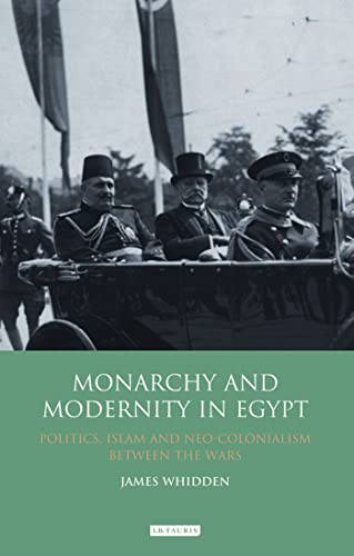 Monarchy and Modernity in Egypt: Politics, Islam and Neo-Colonialism Between the Wars von I.B. Tauris