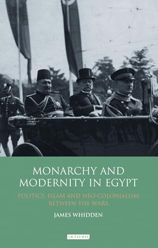 Monarchy and Modernity in Egypt: Politics, Islam and Neo-Colonialism Between the Wars von I.B. Tauris