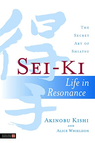 Sei-Ki: Life in Resonance - The Secret Art of Shiatsu von Singing Dragon