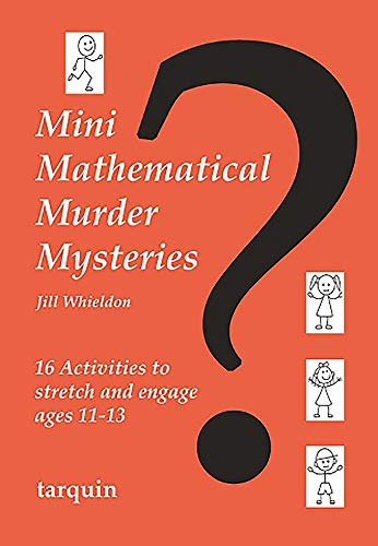 Mini Mathematical Murder Mysteries: Sixteen Activities to Stretch and Engage Ages 11-13 (Mini Math Murders)