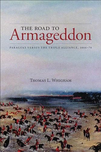 The Road to Armageddon: Paraguay Versus the Triple Alliance, 1866-70 (Latin American & Caribbean Studies, 14)