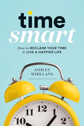 Time Smart: How to Reclaim Your Time and Live a Happier Life von Harvard Business Review Press