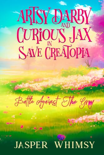 Artsy Darby and Curious Jax In Save Creatopia: Battle Against the Grey (Artsy Darby and Curious Jax in the Colorless Canvas) von Primedia eLaunch LLC