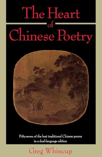 The Heart of Chinese Poetry: Fifty-Seven of the Best Traditional Chinese Poems in a Dual-Language Edition