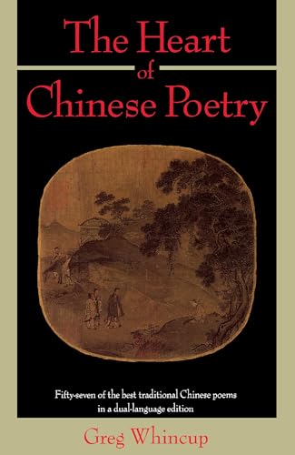 The Heart of Chinese Poetry: Fifty-Seven of the Best Traditional Chinese Poems in a Dual-Language Edition