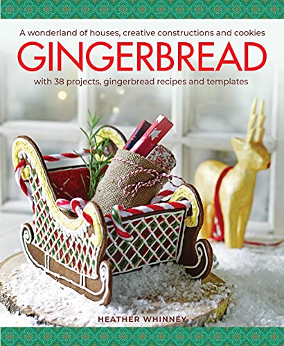 Gingerbread: A Wonderland of Houses, Creative Constructions and Cookies; With 38 Projects, Gingerbread Tecipes and Yemplates