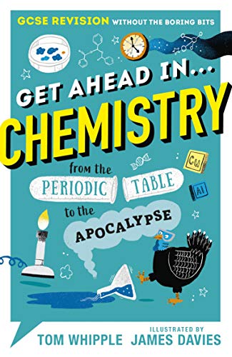 Get Ahead in ... CHEMISTRY: GCSE Revision without the boring bits, from the Periodic Table to the Apocalypse
