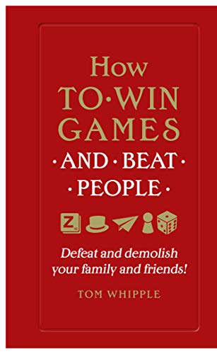 How to win games and beat people: Defeat and demolish your family and friends!