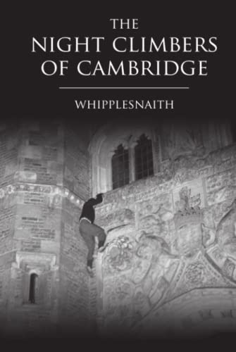 The Night Climbers of Cambridge: (The Cult Classic Bible of Buildering, Bouldering, Climbing, Free Running and Parkour)