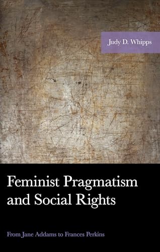 Feminist Pragmatism and Social Rights: From Jane Addams to Frances Perkins (American Philosophy) von Lexington Books/Fortress Academic