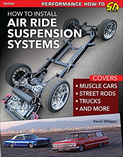 How to Install Air Ride Suspension Systems: Covers Muscle Cars, Street Rods, Trucks and More