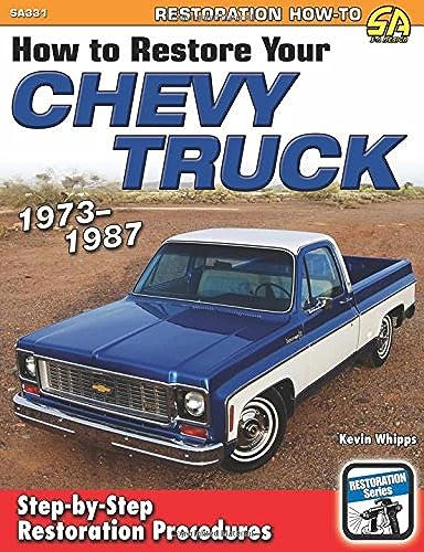 How to Restore Your Chevy Truck: 1973-1987: Step-by-Step Restoration Procedures