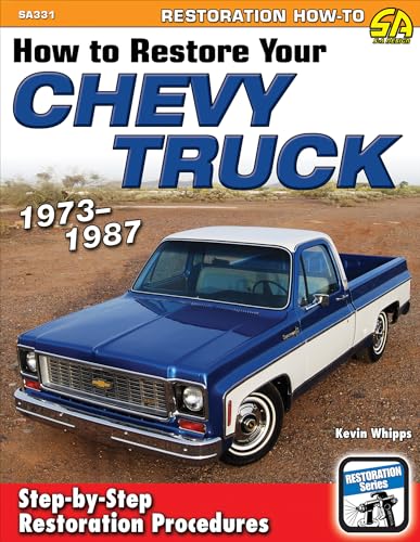 How to Restore Your Chevy Truck: 1973-1987: Step-by-Step Restoration Procedures