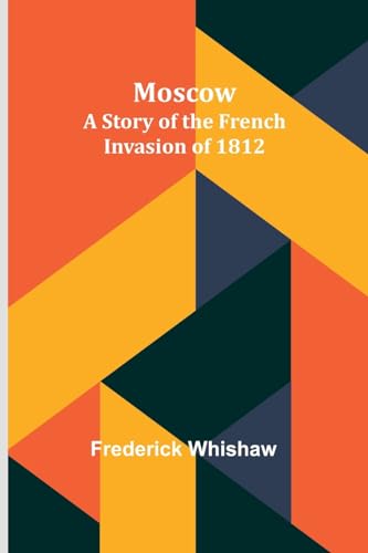 Moscow: A Story of the French Invasion of 1812 von Alpha Editions