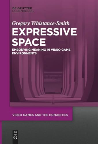 Expressive Space: Embodying Meaning in Video Game Environments (Video Games and the Humanities, 4) von De Gruyter Oldenbourg