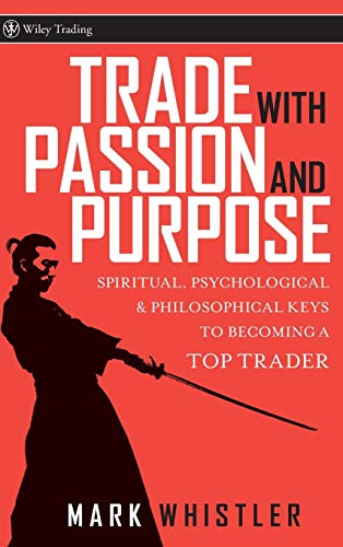 Trade With Passion and Purpose: Spiritual, Psychological and Philosophical Keys to Becoming a Top Trader (Wiley Trading Series) von Wiley