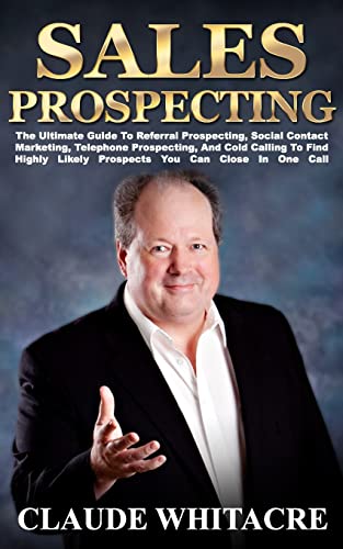 Sales Prospecting: The Ultimate Guide To Referral Prospecting, Social Contact Marketing, Telephone Prospecting, And Cold Calling To Find Highly Likely Prospects You Can Close In One Call von Createspace Independent Publishing Platform