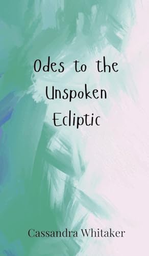 Odes to the Unspoken Ecliptic Odes to the Unspoken Ecliptic von Creative Arts Management OÜ