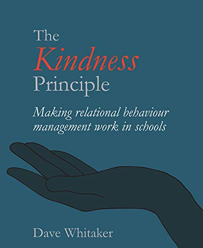 The Kindness Principle: Making Relational Behaviour Management Work in Schools von Independent Thinking Press