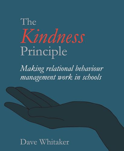 The Kindness Principle: Making Relational Behaviour Management Work in Schools von Independent Thinking Press