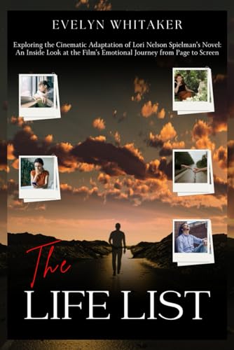The Life List: Exploring the Cinematic Adaptation of Lori Nelson Spielman's Novel: An Inside Look at the Film's Emotional Journey from Page to Screen von Independently published