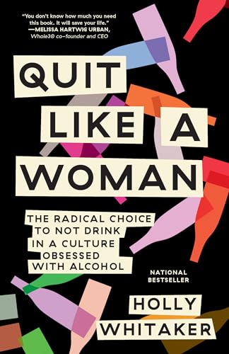 Quit Like a Woman: The Radical Choice to Not Drink in a Culture Obsessed with Alcohol Quit Like a Woman: The Radical Choice to Not Drink in a Culture Obsessed with Alcohol