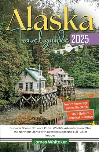 ALASKA TRAVEL GUIDE 2025: Discover Scenic National Parks, Wildlife Adventures and See the Northern Lights with Detailed Maps and Full-Color Images von Independently published