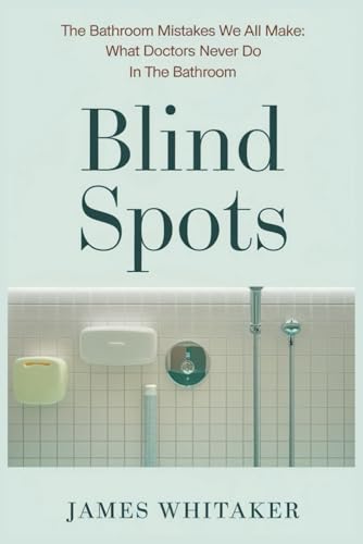 Blind Spots: The Bathroom Mistakes We All Make: What Doctors NEVER Do in the Bathroom von Independently published