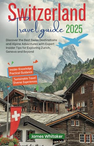 SWITZERLAND TRAVEL GUIDE 2025: Discover the Best Swiss Destinations and Alpine Adventures with Expert Insider Tips for Exploring Zurich, Geneva, and Beyond von Independently published