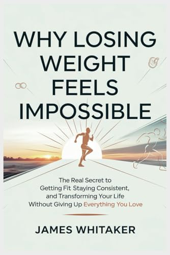 Why Losing Weight Feels Impossible (and How to Finally Make It Happen): The Real Secret to Getting Fit, Staying Consistent, and Transforming Your Life Without Giving Up Everything You Love von Independently published
